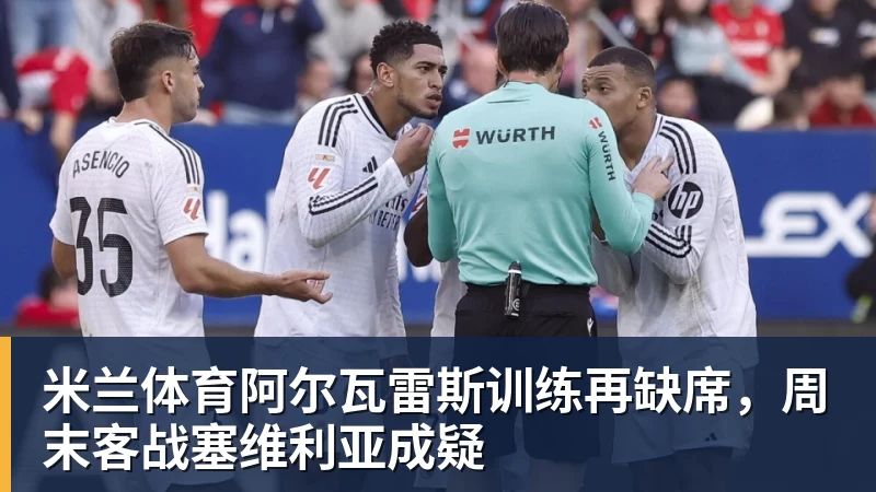米兰体育阿尔瓦雷斯训练再缺席，周末客战塞维利亚成疑