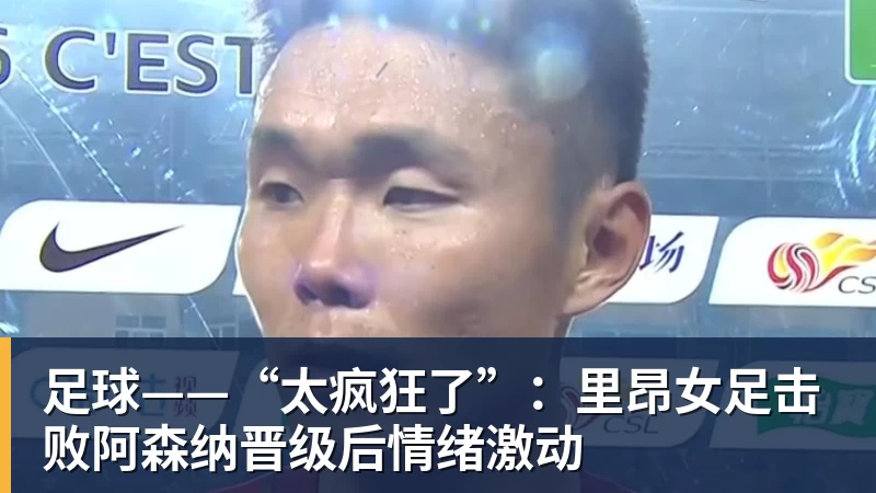 足球——“太疯狂了”:里昂女足击败阿森纳晋级后情绪激动