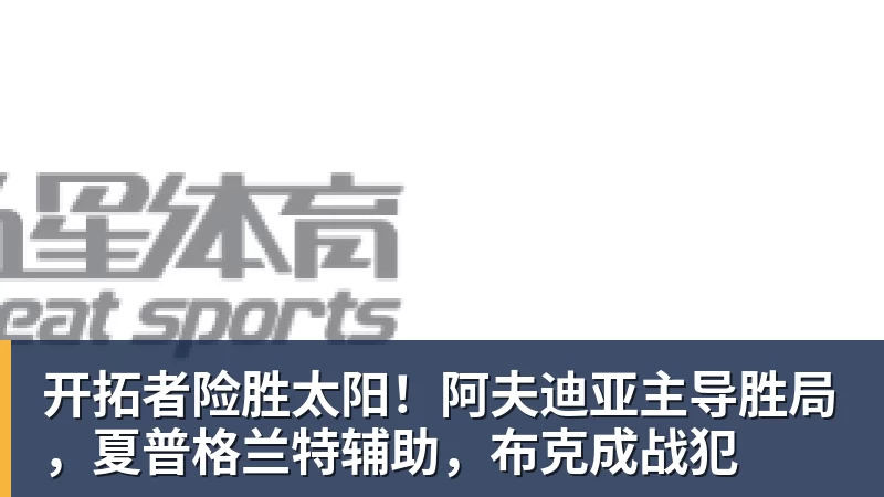 开拓者险胜太阳！阿夫迪亚主导胜局，夏普格兰特辅助，布克成战犯