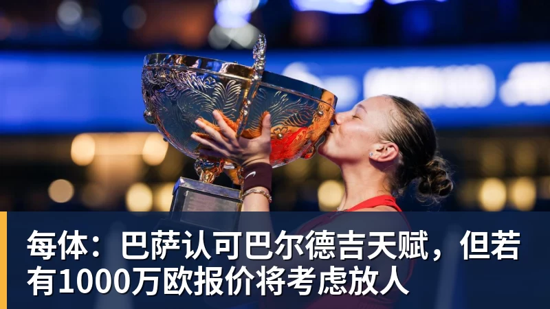 每体：巴萨认可巴尔德吉天赋，但若有1000万欧报价将考虑放人