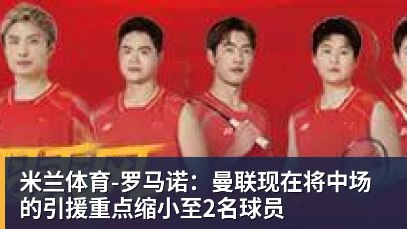 米兰体育-罗马诺：曼联现在将中场的引援重点缩小至2名球员