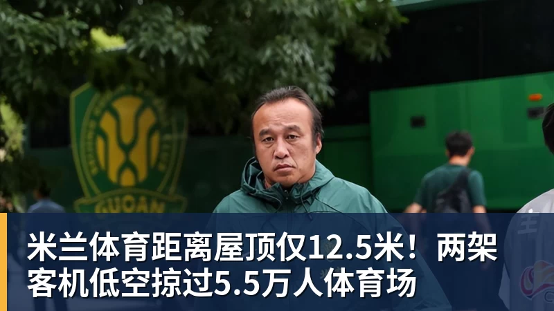 米兰体育距离屋顶仅12.5米！两架客机低空掠过5.5万人体育场