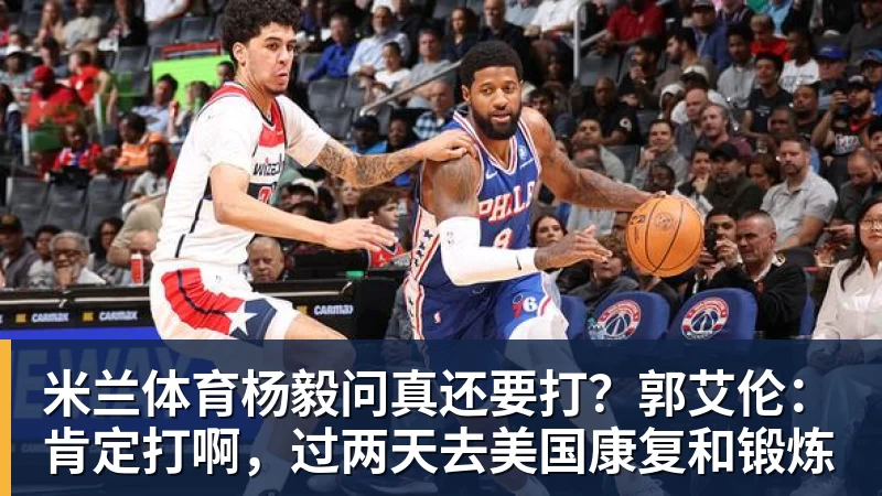 米兰体育杨毅问真还要打？郭艾伦：肯定打啊，过两天去美国康复和锻炼
