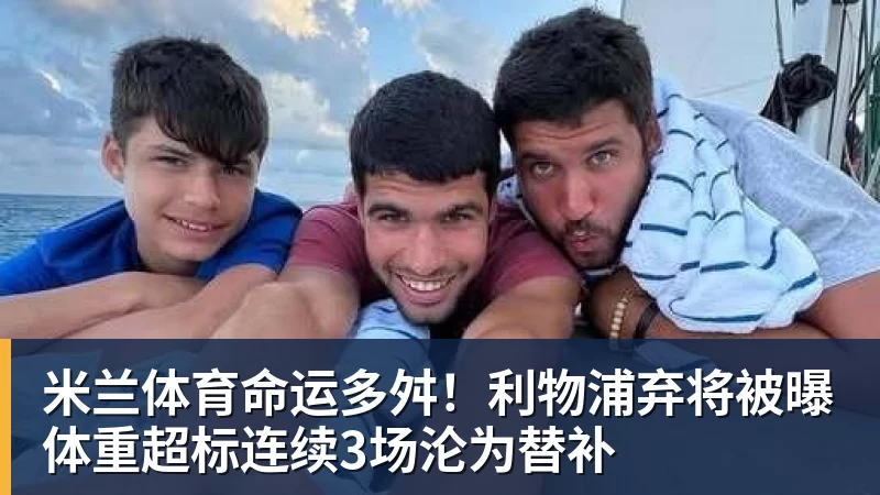 米兰体育命运多舛！利物浦弃将被曝体重超标连续3场沦为替补
