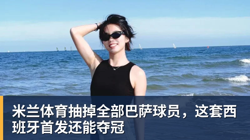 米兰体育抽掉全部巴萨球员,这套西班牙首发还能夺冠