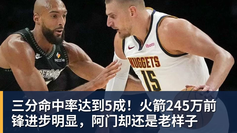 三分命中率达到5成!火箭245万前锋进步明显,阿门却还是老样子