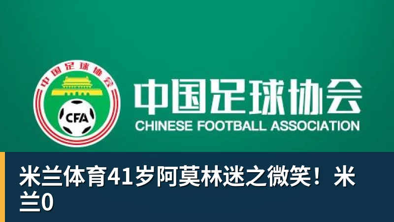 米兰体育41岁阿莫林迷之微笑！米兰0