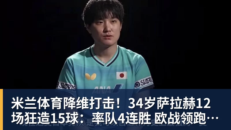 米兰体育降维打击!34岁萨拉赫12场狂造15球:率队4连胜 欧战领跑土超争冠